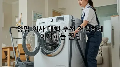양평 이사 대행 추천: 저렴하게 이사하는 꿀팁!